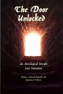 A kinyitott ajtó - A beavatás asztrológiai betekintésébe - The Door Unlocked - An Astrological Insight Into Initiation