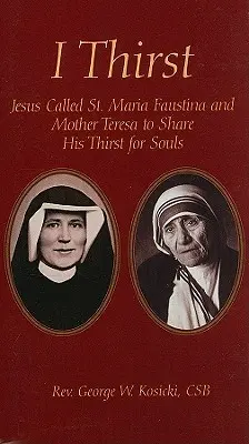 Szomjazom: Jézus Szent Mária Faustinát és Teréz anyát hívta meg, hogy osszák meg a lelkek iránti szomjúságát. - I Thirst: Jesus Called Saint Maria Faustina and Mother Theresa to Share His Thirst for Souls