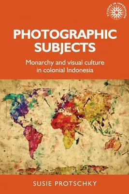 Fotográfiai témák: Monarchia és vizuális kultúra a gyarmati Indonéziában - Photographic Subjects: Monarchy and Visual Culture in Colonial Indonesia