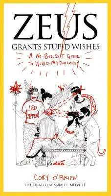 Zeusz ostoba kívánságokat teljesít: A No-Bullshit Guide to World Mythology (A világ mitológiája) - Zeus Grants Stupid Wishes: A No-Bullshit Guide to World Mythology