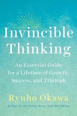 Legyőzhetetlen gondolkodás: A növekedés, siker és diadal élethosszig tartó elengedhetetlen útmutatója - Invincible Thinking: An Essential Guide for a Lifetime of Growth, Success, and Triumph