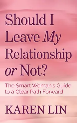 Hagyjam el a kapcsolatomat vagy ne hagyjam el? Az okos nő útmutatója a tiszta útravalóhoz - Should I Leave My Relationship or Not?: The Smart Woman's Guide to a Clear Path Forward