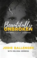 Beautifully Unbroken: A prostituált lánya - Beautifully Unbroken: The Prostitute's Daughter