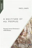 Minden nép sokasága: Az ókori kereszténység globális identitásának megismerése - A Multitude of All Peoples: Engaging Ancient Christianity's Global Identity