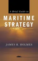 Rövid útmutató a tengeri stratégiához - A Brief Guide to Maritime Strategy