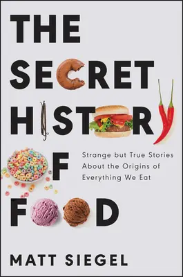 Az ételek titkos története: Különös, de igaz történetek mindannak eredetéről, amit eszünk - The Secret History of Food: Strange But True Stories about the Origins of Everything We Eat