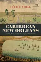 Karibi New Orleans: Empire, Race, and the Making of a Slave Society (Birodalom, faj és a rabszolgatársadalom kialakulása) - Caribbean New Orleans: Empire, Race, and the Making of a Slave Society