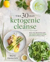 A 30 napos ketogén tisztítókúra, 1: Állítsa vissza az anyagcseréjét 160 ízletes, teljes értékű ételrecepttel és étkezési tervvel - The 30-Day Ketogenic Cleanse, 1: Reset Your Metabolism with 160 Tasty Whole-Food Recipes & Meal Plans