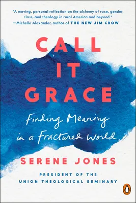 Call It Grace: Grace Grace: Jelentéskeresés egy széttöredezett világban - Call It Grace: Finding Meaning in a Fractured World