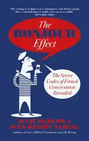 Bonjour-effektus - A francia társalgás titkos kódjai feltárva - Bonjour Effect - The Secret Codes of French Conversation Revealed