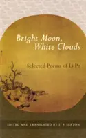 Fényes hold, fehér felhők: Li Po válogatott versei - Bright Moon, White Clouds: Selected Poems of Li Po