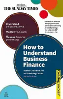 Hogyan értsük meg az üzleti pénzügyeket: Az üzleti ciklus megértése; a vagyon kezelése; az üzleti teljesítmény mérése - How to Understand Business Finance: Understand the Business Cycle; Manage Your Assets; Measure Business Performance