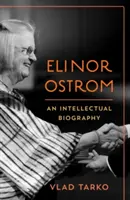 Elinor Ostrom: Elinor Ostrom: An Intellectual Biography - Elinor Ostrom: An Intellectual Biography
