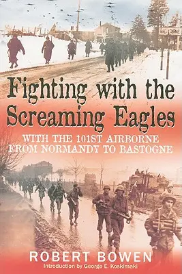 Harc a sikoltó sasokkal: A 101. légideszant csapattal Normandiától Bastogne-ig - Fighting with the Screaming Eagles: With the 101st Airborne from Normandy to Bastogne