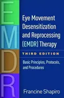 Szemmozgásos deszenzibilizálás és újrafeldolgozás (Emdr) terápia, harmadik kiadás: Alapelvek, protokollok és eljárások - Eye Movement Desensitization and Reprocessing (Emdr) Therapy, Third Edition: Basic Principles, Protocols, and Procedures