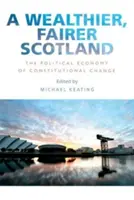 Gazdagabb és igazságosabb Skócia: Az alkotmányos változás politikai gazdaságtana - A Wealthier, Fairer Scotland: The Political Economy of Constitutional Change