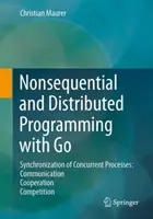 Nem szekvenciális és elosztott programozás a Go segítségével: Egyidejű folyamatok szinkronizálása: Kommunikáció - együttműködés - verseny - Nonsequential and Distributed Programming with Go: Synchronization of Concurrent Processes: Communication - Cooperation - Competition