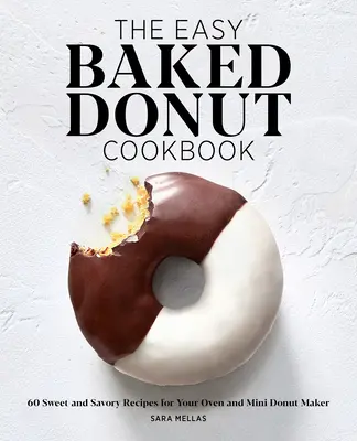 The Easy Baked Donut Cookbook: 60 édes és sós recept a sütőhöz és a mini fánkkészítőhöz - The Easy Baked Donut Cookbook: 60 Sweet and Savory Recipes for Your Oven and Mini Donut Maker