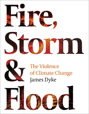 Tűz, vihar és árvíz:: A klímaváltozás erőszakossága - Fire, Storm & Flood:: The Violence of Climate Change