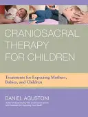 Craniosacralis terápia gyermekeknek: Kezelések várandós anyák, csecsemők és gyermekek számára - Craniosacral Therapy for Children: Treatments for Expecting Mothers, Babies, and Children