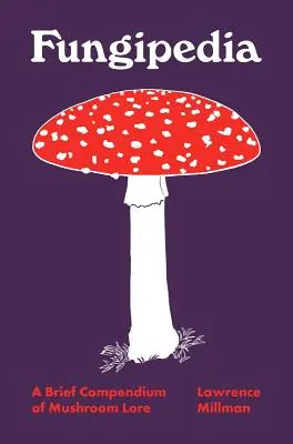 Fungipedia: A gombaismeret rövid kompendiuma - Fungipedia: A Brief Compendium of Mushroom Lore