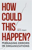 Hogyan történhetett ez meg? A hibák kezelése a szervezetekben - How Could This Happen?: Managing Errors in Organizations