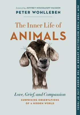 Az állatok belső élete: Szeretet, gyász és együttérzés - Meglepő megfigyelések egy rejtett világról - The Inner Life of Animals: Love, Grief, and Compassion--Surprising Observations of a Hidden World