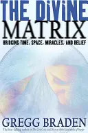 Az isteni mátrix: Idő, tér, csodák és hit áthidalása - The Divine Matrix: Bridging Time, Space, Miracles, and Belief