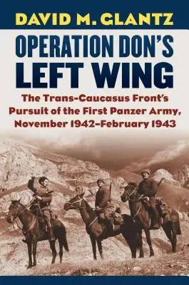 A Don balszárnya hadművelet: A transzkaukázusi front üldözése az első páncéloshadsereg ellen, 1942. november - 1943. február - Operation Don's Left Wing: The Trans-Caucasus Front's Pursuit of the First Panzer Army, November 1942-February 1943