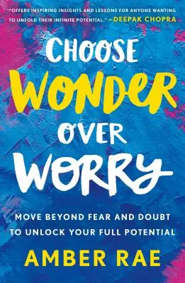 Choose Wonder Over Worry: Move Beyond Fear and Doubt to Unlock Your Full Potential