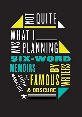 Nem egészen az, amit terveztem: Hat szavas memoárok híres és ismeretlen íróktól - Not Quite What I Was Planning: Six-Word Memoirs by Writers Famous and Obscure