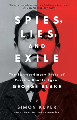 Kémek, hazugságok és száműzetés: George Blake orosz kettős ügynök rendkívüli története - Spies, Lies, and Exile: The Extraordinary Story of Russian Double Agent George Blake