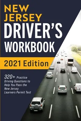 New Jersey-i járművezetői munkafüzet: 320+ Gyakorlati vezetési kérdés, amelyek segítenek átmenni a New Jersey-i tanulói engedélyt vizsgáló vizsgán - New Jersey Driver's Workbook: 320+ Practice Driving Questions to Help You Pass the New Jersey Learner's Permit Test