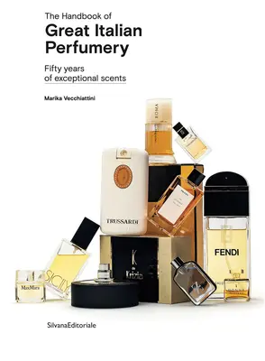 A nagy olasz parfümkészítés kézikönyve: Ötven év kivételes illatai - The Handbook of Great Italian Perfumery: Fifty Years of Exceptional Scents