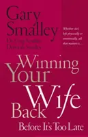 A feleséged visszanyerése, mielőtt túl késő lenne: Akár fizikailag, akár érzelmileg hagyott el, csak az számít... - Winning Your Wife Back Before It's Too Late: Whether She's Left Physically or Emotionally All That Matters Is...