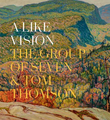 A Like Vision: A Hetes Csoport és Tom Thomson - A Like Vision: The Group of Seven and Tom Thomson