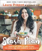 The Stash Plan: A 21 napos útmutató a fogyáshoz, a jó közérzethez és az egészséged irányításához - The Stash Plan: Your 21-Day Guide to Shed Weight, Feel Great, and Take Charge of Your Health