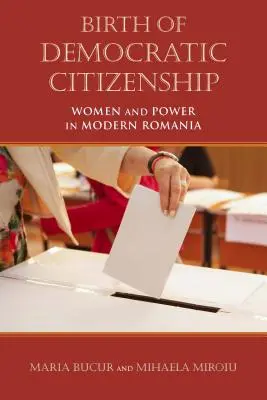 A demokratikus polgárság születése: Nők és hatalom a modern Romániában - Birth of Democratic Citizenship: Women and Power in Modern Romania