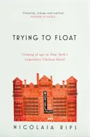 Próbálok lebegni - felnőtté válás a legendás New York-i Chelsea Hotelben - Trying to Float - Coming of age in New York's legendary Chelsea Hotel