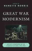 Nagy háború modernizmusa: Művészi válasz a háború kontextusában, 1914-1918 - Great War Modernism: Artistic Response in the Context of War, 1914-1918