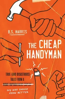 Az olcsó ezermester: Igaz (és katasztrofális) történetek egy olyan [barkácsszakértő] fickótól, akinek jobban kéne tudnia - The Cheap Handyman: True (and Disastrous) Tales from a [Home Improvement Expert] Guy Who Should Know Better