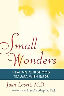 Apró csodák: Gyermekkori traumák gyógyítása az Emdr segítségével - Small Wonders: Healing Childhood Trauma with Emdr