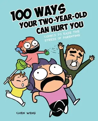 100 mód, ahogyan a kétéves gyermeked árthat neked: Képregények a szülői stressz enyhítésére - 100 Ways Your Two-Year-Old Can Hurt You: Comics to Ease the Stress of Parenting