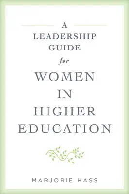 Vezetői útmutató a felsőoktatásban dolgozó nők számára - A Leadership Guide for Women in Higher Education