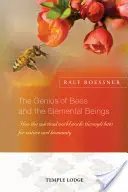 A méhek és az elemi lények zsenialitása: Hogyan dolgozik a spirituális világ a méheken keresztül a természetért és az emberiségért - The Genius of Bees and the Elemental Beings: How the Spiritual World Works Through Bees for Nature and Humanity