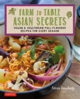 Farm to Table ázsiai titkok: Vegán és vegetáriánus teljes értékű receptek minden évszakra - Farm to Table Asian Secrets: Vegan & Vegetarian Full-Flavored Recipes for Every Season