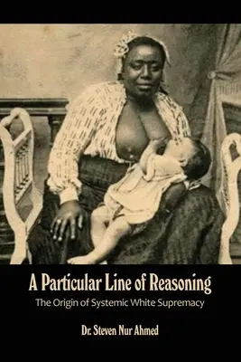 A Particular Line of Reasoning: A rendszerszintű fehér felsőbbrendűség eredete - A Particular Line of Reasoning: The Origin of Systemic White Supremacy