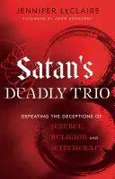 A Sátán halálos triója: Jezabel, a vallás és a boszorkányság csalásai ellen. - Satan's Deadly Trio: Defeating the Deceptions of Jezebel, Religion and Witchcraft