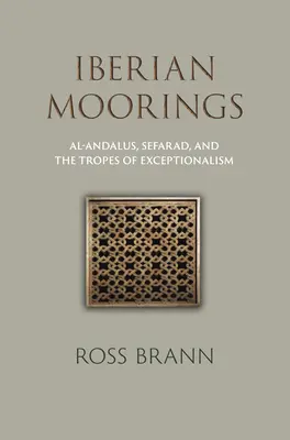 Ibériai kikötők: Al-Andalus, Sefarad és a kivételesség trópusai - Iberian Moorings: Al-Andalus, Sefarad, and the Tropes of Exceptionalism