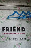Friend: Észak-koreai regény - Friend: A Novel from North Korea
